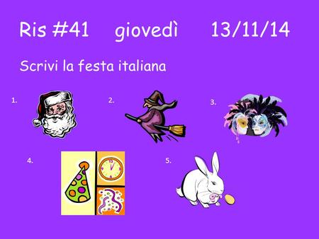 Ris #41giovedì13/11/14 Scrivi la festa italiana 1. 2. 3. 4.5.