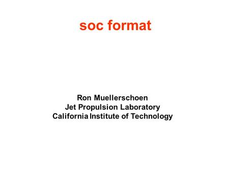 Soc format Ron Muellerschoen Jet Propulsion Laboratory California Institute of Technology.