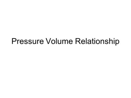 Pressure Volume Relationship. Objectives Explain Boyle's law. Define pressure in general terms. Compare atmospheric, hydrostatic pressure, and absolute.
