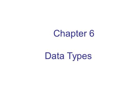 Chapter 6 Data Types. 2 3 4 5 6 7 8 9 10.