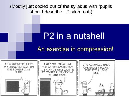 P2 in a nutshell An exercise in compression! (Mostly just copied out of the syllabus with “pupils should describe....” taken out.)
