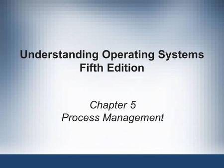 Understanding Operating Systems Fifth Edition Chapter 5 Process Management.