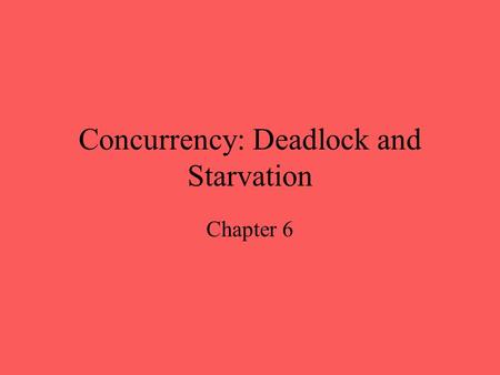 Concurrency: Deadlock and Starvation Chapter 6. Deadlock Permanent blocking of a set of processes that either compete for system resources or communicate.