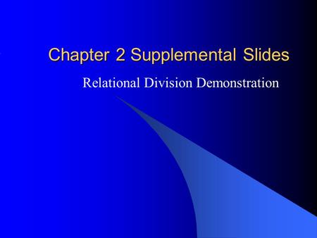 Chapter 2 Supplemental Slides Relational Division Demonstration.