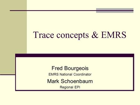 Trace concepts & EMRS Fred Bourgeois EMRS National Coordinator Mark Schoenbaum Regional EPI.