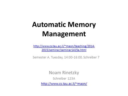 Automatic Memory Management Noam Rinetzky Schreiber 123A   2015/seminar/seminar1415a.html.