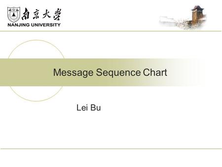 Lei Bu Message Sequence Chart. MSCs Message sequence chart (MSC) is a graphical and textual language for the description and specification of the interactions.