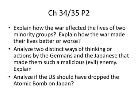 Ch 34/35 P2 Explain how the war effected the lives of two minority groups? Explain how the war made their lives better or worse? Analyze two distinct ways.