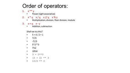 Order of operators: x ** y x * y, x / y, x // y, x % y x + y, x - y