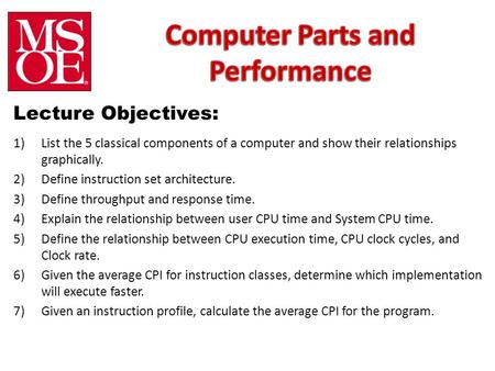 Lecture Objectives: 1)List the 5 classical components of a computer and show their relationships graphically. 2)Define instruction set architecture. 3)Define.