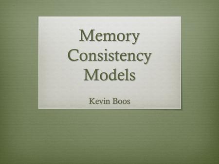 Memory Consistency Models Kevin Boos. Two Papers Shared Memory Consistency Models: A Tutorial – Sarita V. Adve & Kourosh Gharachorloo – September 1995.