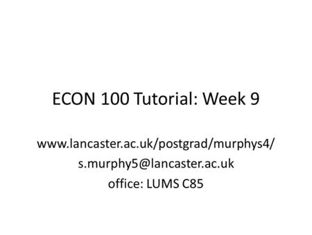 ECON 100 Tutorial: Week 9  office: LUMS C85.