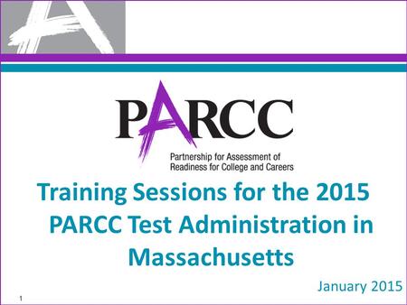 Training Sessions for the 2015 PARCC Test Administration in Massachusetts January 2015 1.