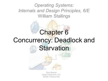 Chapter 6 Concurrency: Deadlock and Starvation Operating Systems: Internals and Design Principles, 6/E William Stallings Dave Bremer Otago Polytechnic,