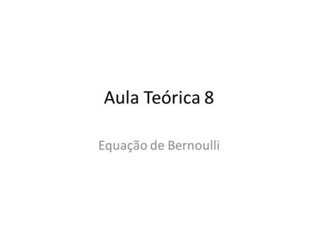 Aula Teórica 8 Equação de Bernoulli. Bernoulli’s Equation Let us consider a Stream - pipe such as indicated in the figure and an ideal fluid (without.