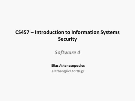CS457 – Introduction to Information Systems Security Software 4 Elias Athanasopoulos