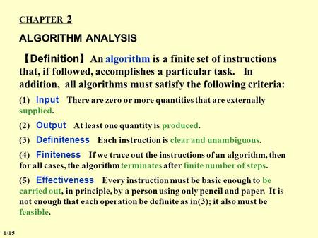 CHAPTER 2 ALGORITHM ANALYSIS 【 Definition 】 An algorithm is a finite set of instructions that, if followed, accomplishes a particular task. In addition,