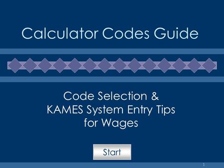 1 Calculator Codes Guide Code Selection & KAMES System Entry Tips for Wages Start.