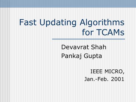 Fast Updating Algorithms for TCAMs Devavrat Shah Pankaj Gupta IEEE MICRO, Jan.-Feb. 2001.
