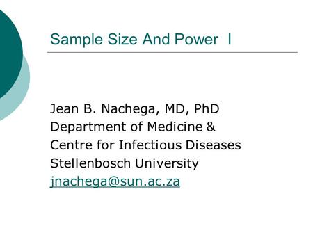 Sample Size And Power I Jean B. Nachega, MD, PhD Department of Medicine & Centre for Infectious Diseases Stellenbosch University