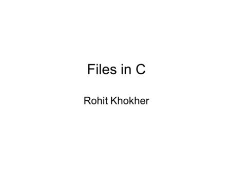 Files in C Rohit Khokher.