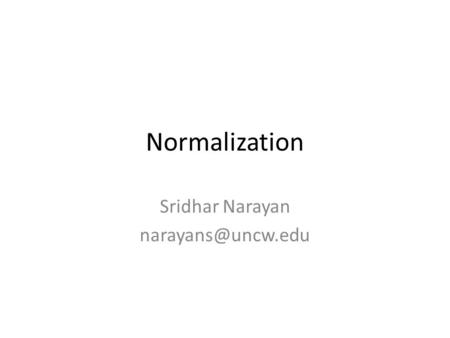 Normalization Sridhar Narayan SSNPNUMBERHOURSENAMEPNAMEPLOC E1P120JoeCIS RoofUNCW E1P220JoeRestaurantMayfaire E2P140JoeCIS RoofUNCW.