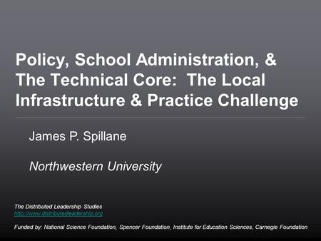 Policy, School Administration, & The Technical Core: The Local Infrastructure & Practice Challenge My talk today is not a research talk in that I do not.