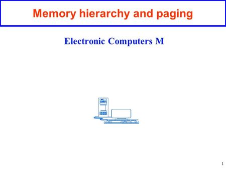 1 Memory hierarchy and paging Electronic Computers M.