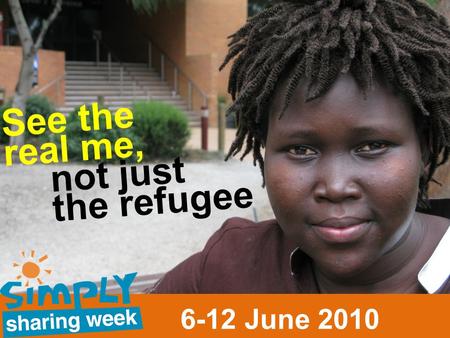 See the real me, not just the refugee 6-12 June 2010.