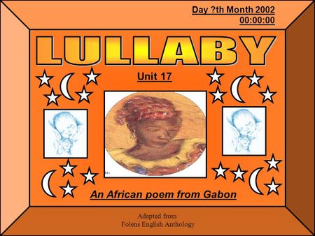 Unit 17 An African poem from Gabon Day ?th Month 2002 00:00:00 Adapted from Folens English Anthology.
