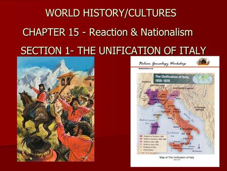 WORLD HISTORY/CULTURES CHAPTER 15 - Reaction & Nationalism SECTION 1- THE UNIFICATION OF ITALY.