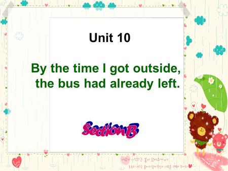 Unit 10 By the time I got outside, the bus had already left.