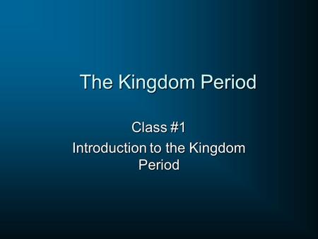 The Kingdom Period Class #1 Introduction to the Kingdom Period.