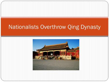 Nationalists Overthrow Qing Dynasty. Kuomintang (Nationalist Party) Sun Yixian (soon yee.shyahn) was the first great leader of the party. He was a physician.