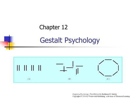 Gestalt Psychology Chapter 12 Cognitive Psychology, Third Edition by Kathleen M. Galotti Copyright © 2004 by Wadsworth Publishing, a division of Thomson.