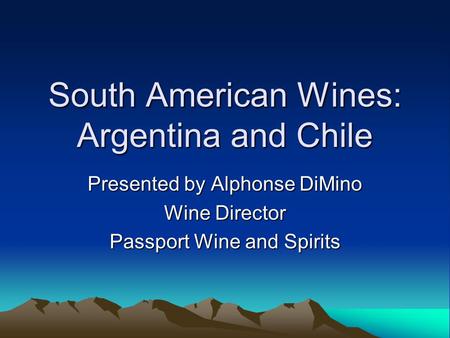 South American Wines: Argentina and Chile Presented by Alphonse DiMino Wine Director Passport Wine and Spirits.