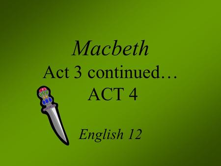 Macbeth Act 3 continued… ACT 4