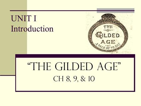 UNIT I Introduction “The Gilded Age” Ch 8, 9, & 10.