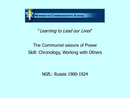 “Learning to Lead our Lives” The Communist seizure of Power Skill: Chronology, Working with Others NGfL: Russia 1900-1924.