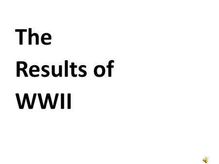The Results of WWII. Creation of the United Nations The United Nations was formed in 1945 to maintain peace, bring an end to war, improve the standard.
