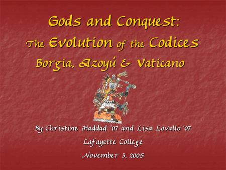 The Evolution of the Codices Borgia, Azoyú & Vaticano The Evolution of the Codices Borgia, Azoyú & Vaticano By Christine Haddad ’07 and Lisa Lovallo ’07.