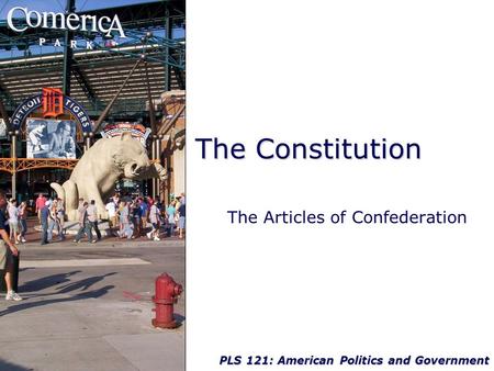 PLS 121: American Politics and Government The Constitution The Articles of Confederation.