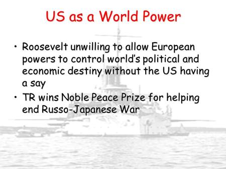 US as a World Power Roosevelt unwilling to allow European powers to control world’s political and economic destiny without the US having a sayRoosevelt.