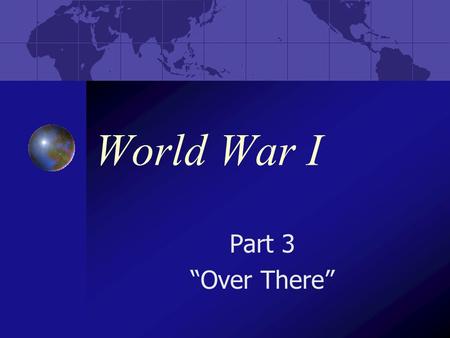 World War I Part 3 “Over There”. After war was declared, the War Department asked the Senate for $3 billion in arms and other supplies. It took some time.