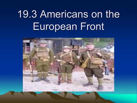 19.3 Americans on the European Front. The U.S. army only numbered about 100,000 poorly trained men. U.S. not ready. Gen. John J. Pershing was given command.