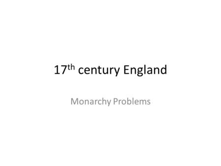17th century England Monarchy Problems.