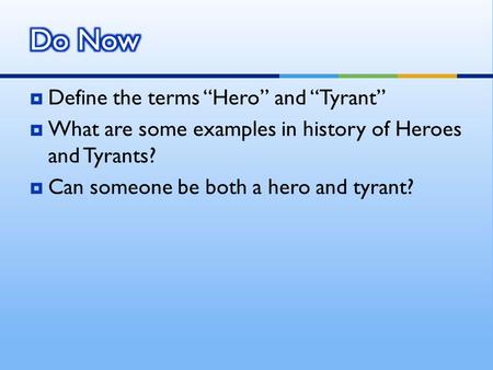 Do Now Define the terms “Hero” and “Tyrant”