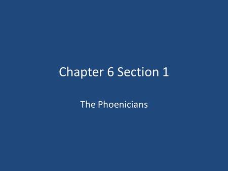 Chapter 6 Section 1 The Phoenicians.