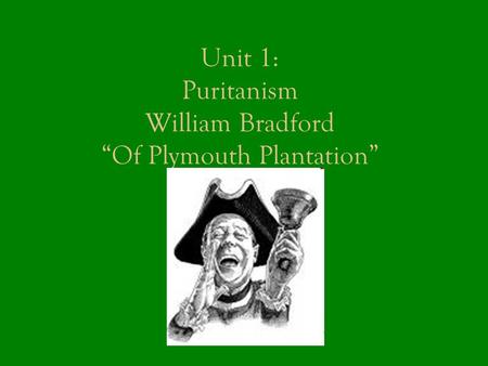Unit 1: Puritanism William Bradford “Of Plymouth Plantation”