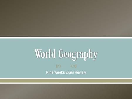 World Geography Nine Weeks Exam Review.